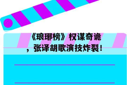  《琅琊榜》权谋奇诡，张译胡歌演技炸裂！